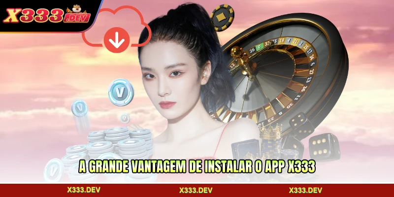 A grande vantagem de instalar o app X333