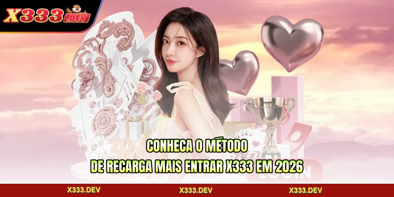 Conheça o método de recarga mais entrar X333 em 2026