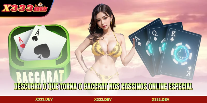 Descubra o que torna o baccarat nos cassinos online especial