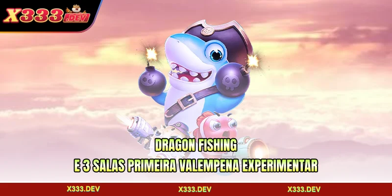 Dragon Fishing E 3 Salas Primeira Valempena Experimentar