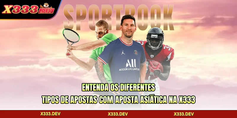 Entenda os diferentes tipos de apostas com aposta asiática na X333