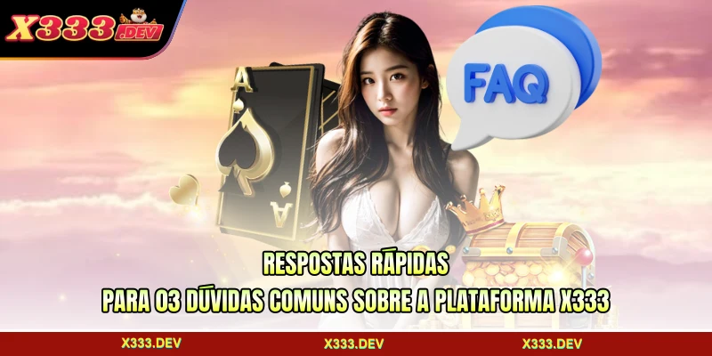 Respostas rápidas para 03 dúvidas comuns sobre a plataforma X333