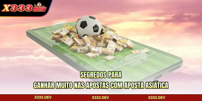 Segredos para ganhar muito nas apostas com aposta asiática