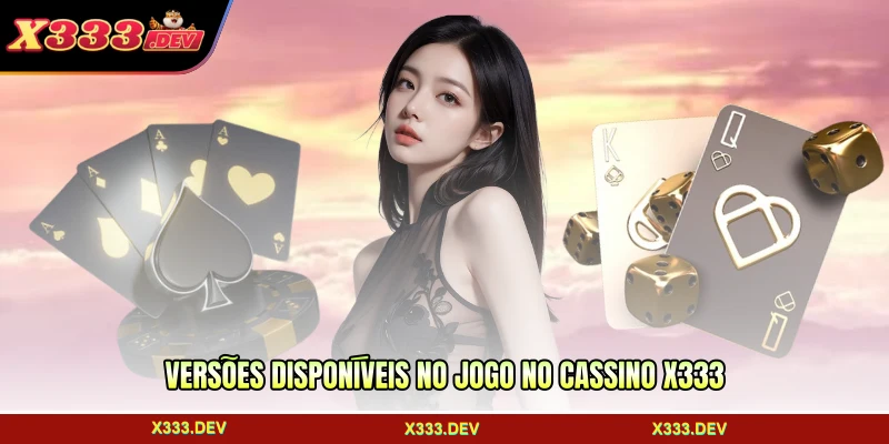 Versões disponíveis no jogo no cassino X333