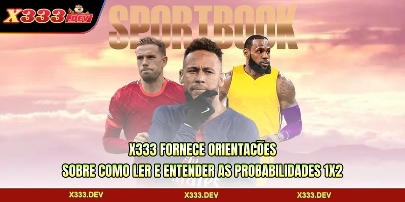 X333 fornece orientações sobre como ler e entender as probabilidades 1X2